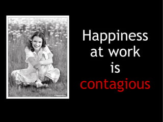 Happiness at work is  contagious 
