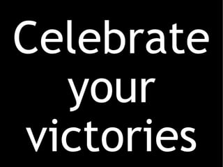 Celebrate your victories 