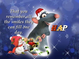 That you remember all the smiles they can fill one day. H A P 