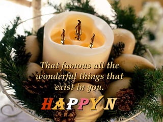 That famous all the wonderful things that exist in you. h a p p y   n 