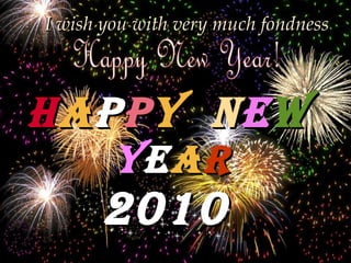 h a p p y  n e w 2010 I wish you with very much fondness y e a r 