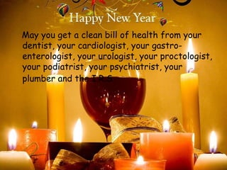 May you get a clean bill of health from your dentist, your cardiologist, your gastro-enterologist, your urologist, your proctologist, your podiatrist, your psychiatrist, your plumber and the I.R.S.   