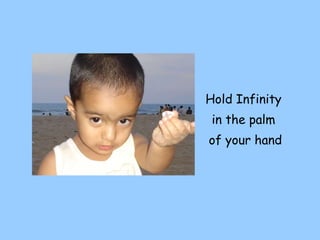 Hold Infinity  in the palm  of your hand 
