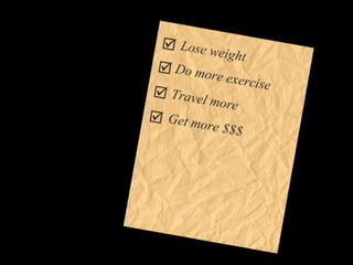 Lose weight Do more exercise Travel more Get more $$$     