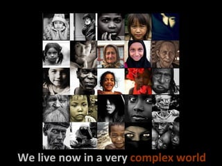 We live now in a very  complex world 