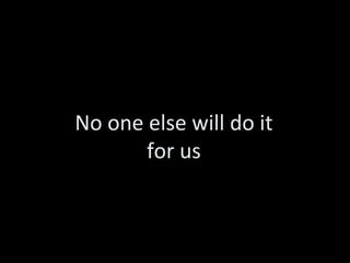 No one else will do it for us 