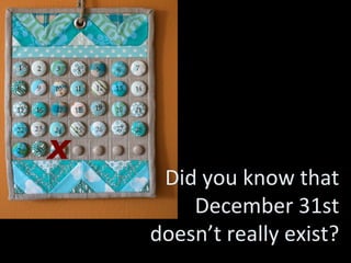 Did you know that December 31st doesn’t really exist? x 