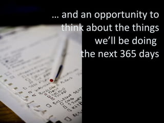 …  and an opportunity to think about the things we’ll be doing  the next 365 days 