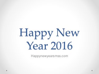 Happy New
Year 2016
Happynewyearsmss.com
 