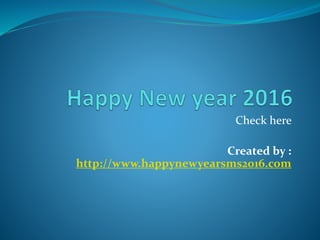 Check here
Created by :
http://www.happynewyearsms2016.com
 