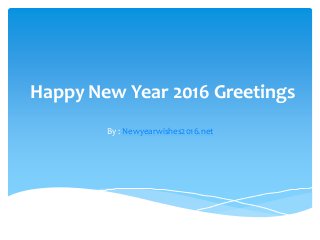 Happy New Year 2016 Greetings
By : Newyearwishes2016.net
 