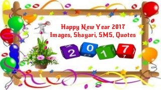 Happy New Year 2017
Images, Shayari, SMS, Quotes
 