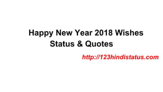 Happy New Year 2018 Wishes
Status & Quotes
http://123hindistatus.com
 