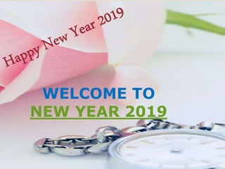 WELCOME TO
NEW YEAR 2019
 