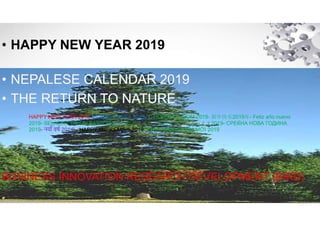 • HAPPY NEW YEAR 2019
BUSINESS INNOVATION RESEARCH DEVELOPMENT (BIRD)
HAPPY NEW YEAR 2019- BONNE ANNEE 2019- С НОВЫМ ГОДОМ 2019- 新年快乐2019年- Feliz año nuevo
2019- SELAMAT TAHUN BARU 2019- 新年あけましておめでとうございます2019- СРЕЌНА НОВА ГОДИНА
2019- नयाँ वष 201 9 - HAPPY Mwaka Mpya 2019- CHÚC MỪNG NĂM MỚI 2019
 