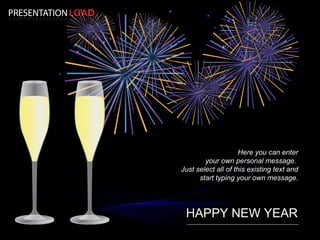 Here you can enter your own personal message.  Just select all of this existing text and start typing your own message. HAPPY NEW YEAR 