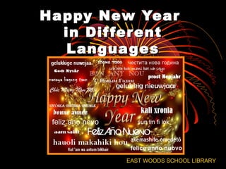 Happy New Year
  in Dif fer ent
   Langua ges




         EAST WOODS SCHOOL LIBRARY
 