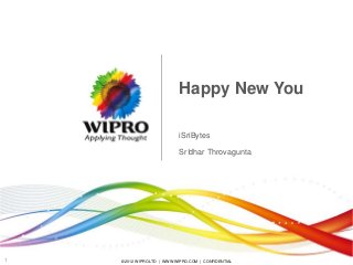 Happy New You
iSriBytes
Sr!dhar Throvagunta

1

© 2012 WIPRO LTD | WWW.WIPRO.COM | CONFIDENTIAL

 