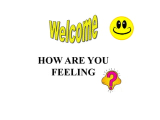 HOW ARE YOU
  FEELING
 