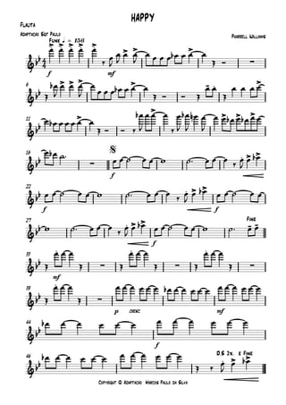 Copyright © Adaptação Marcos Paulo da Silva
Flauta
f mfmfmf
Funk q = 156
6
11
f
16
f f
22
f
27
mf
33
p cresc. mf
39
f
44
46
4
4&bb
.> .> .> .> .>
> > >
∑
HAPPY
Pharrell WilliamsAdaptação Sgt Paulo
&bb
> > > > - . >
&bb
>
>
> > >
&bb ∑
. > >$
&bb . > >
&bb . > > - -
Fine
&bb
.
∑
.
∑
.
∑
&bb
.
∑
&bb
&bb . > >D.S 2x. e Fine
œ œ œ œ œ
‰
œ
J
œ
J
œ œ
J
œ œ œ œ œb œ œ œ
Œ Ó
Œ
œb
J
œ œ œ
J
œ
œ œ œ œb œ œ œ
Œ Ó Ó Œ
œ œ
Œ
œ œ œ œ
œ œb œ œ œ œ œ
Œ Ó Ó ‰
œb
J
œ œ œ
‰
œ
J
œb
J
œn œ
J
œ œ œb œ œb œ œ
œ œb ˙™
œ œ ˙ œ œ w ˙™ œ œ œ
‰
œ
J
œ œb
œ œ ˙ œ œ w ˙™ œ œ œ
‰
œ
J
œ œb œ œ ˙ œ œ
w ˙™ œ œ œ
‰
œ
J
œ œb œ œ ˙ œ œ w ˙™ œ œ
Œ
œ œ œ
Œ Œ
œ œ œ
Œ Œ
œ œ œ
Œ
Œ
œ œ œ
Œ
œ œ œ œ œ œ œb œ œ œ œ œ œ œ œ œ œ œ
œb œ œ œ œ œ œ œ œ œ œ œ
œb œ œ œ œ œ œ œ œ œ œ œ
Œ ‰
œ
J
œ œb
 