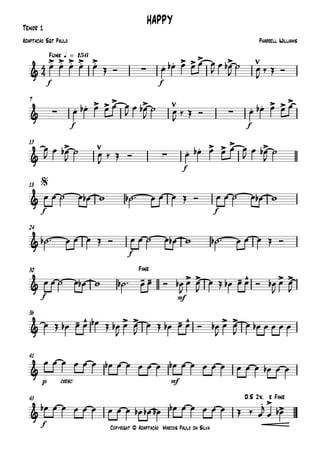 Copyright © Adaptação Marcos Paulo da Silva
Tenor 1
f f
Funk q = 156
f f
7
f
13
f f
18
f
24
f mf
30
36
p cresc. mf
41
f
45
4
4&
.> .> .> .> .>
∑ . . > >> >
HAPPY
Pharrell WilliamsAdaptação Sgt Paulo
& ∑ . . > > > >
∑ . . > > >
&
>
∑ . . > > > >
&
$
&
&
- - > > - ^ > >
Fine
&
- ^ > > - ^ > >
&
&
. >
>
D.S 2x. e Fine
œ œ œ œ œ Œ Ó œ œb œ œ œ œ
J
œ œb
J
˙ œ
J
‰ Œ Ó
œ œb œ œ œ œ
J
œ œb
J
˙ œ
J
‰ Œ Ó œ œb œ œ œ
œ
J
œ œb
J
˙ œ
J
‰ Œ Ó œ œb œ œ œ œ
J
œ œb
J
˙
œ œ ˙ œ œb w ˙b ™ œ œ œ Œ Ó œ œ ˙ œ œb w
˙b ™ œ œ œ Œ Ó œ œ ˙ œ œb w ˙b ™ œ œ œ Œ Ó
œ œ ˙ œ œb w ˙b ™ œ œ Ó œb
J
œ œ
J
œ Œ œb œ œ Ó œb
J
œ œ
J
œ Œ œb œ œ œb Œ œb
J
œ œ
J
œ Œ œb œ œ Ó œb
J
œ œ
J
œ œb œ œ œ œ
œ œ œ œ œ œ œb œ œ œ œ œ œb œ œ œ œ œ œ œ œ œb œ œ
œb œ œ œ œ œ œ œ œ œb œb œb œb œ œ œ œ œ Œ ‰ œ
j
œ œb
 
