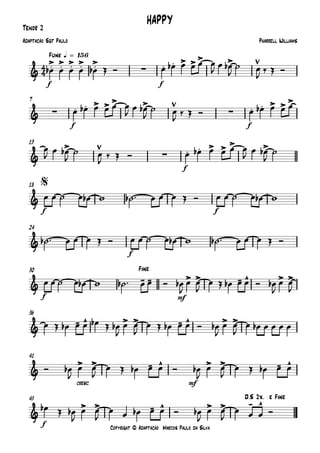 Copyright © Adaptação Marcos Paulo da Silva
Tenor 2
f f
Funk q = 156
f f
7
f
13
f f
18
f
24
f mf
30
36
cresc. mf
41
f
45
4
4&
.> .> .> .> .>
∑ . . > >> >
HAPPY
Pharrell WilliamsAdaptação Sgt Paulo
& ∑ . . > > > >
∑ . . > > >
&
>
∑ . . > > > >
&
$
&
&
- - > > - ^ > >
Fine
&
- ^ > > - ^ > >
&
> > - ^ > > - ^
&
> > - ^ > > - ^
D.S 2x. e Fine
œb œ œ œ œb Œ Ó œ œb œ œ œ œ
J
œ œb
J
˙ œ
J
‰ Œ Ó
œ œb œ œ œ œ
J
œ œb
J
˙ œ
J
‰ Œ Ó œ œb œ œ œ
œ
J
œ œb
J
˙ œ
J
‰ Œ Ó œ œb œ œ œ œ
J
œ œb
J
˙
œ œ ˙ œ œb w ˙b ™ œ œ œ Œ Ó œ œ ˙ œ œb w
˙b ™ œ œ œ Œ Ó œ œ ˙ œ œb w ˙b ™ œ œ œ Œ Ó
œ œ ˙ œ œb w ˙b ™ œ œ Ó œb
J
œ œ
J
œ Œ œb œ œ Ó œb
J
œ œ
J
œ Œ œb œ œ œb Œ œb
J
œ œ
J
œ Œ œb œ œ Ó œb
J
œ œ
J
œ œb œ œ œ œ
Ó œb
J
œ œ
J
œ Œ œb œ œ Ó œb
J
œ œ
J
œ Œ œb œ œ
œb Œ œb
J
œ œ
J
œ œ œb œ œ Ó œb
J
œ œ
J
œ œ œ Ó
 