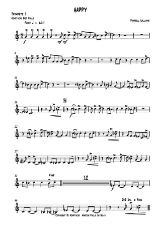 Copyright © Adaptação Marcos Paulo da Silva
Trompete 3
f mfmfmf mf
Funk q = 156
6
11
f
16
22
27
f
32
46
4
4&
.> .> .> .> .> > > > ∑
HAPPY
Pharrell Williams
Adaptação Sgt Paulo
&
> > > > - . >
&
> > > > >
&
. >
> > > > > . . > ∑. -
$
&
> > > . . . - . >
> >
& > > . - . >
> > > >
.
&
12
.- -
Fine
&
. >
>
D.S 2x. e Fine
œ œ œ œ œ ‰ œ
j œ
J
œ œ
J
œ œ œ œ œb œ œ œ Œ Ó
Œ œb
J
œ œ œ
J
œ
œ œ œ œb œ œ œ Œ Ó Ó Œ œ œ Œ œ œ œ œ
œ œb œ œ œ œ œ Œ Ó Ó ‰ œb
J
œ œ œ ‰ œ
j
œb
J œn œ
j
œ œ œb œ œb œ œ
œ œb ˙™
Œ ‰ œ
j
œ œb Œ œ œb œ™ œ
J
œ
J
œ œ
J
œ œ œb œ œ œ œb œ
Œ œ œb œ™ œ
J
œ
J œb œ
j
œ œ œ œb œ œ œ œ Œ ‰ œ
j
œ œb Œ œ œ œ œb œ œb
œ<b>
j
œ œ
j
œ œb œ œb œ œ œ œ
Œ ‰ œ
j
œ œb Œ œ œb œ™ œ
J
œ
J œb œ
j
œ œ
œ œb œ œ œ œ
œb œ œ œ œ œ
œ œ œ œb œb œb œb œ œ œ œ œ
Œ ‰ œ
j
œ œb
 