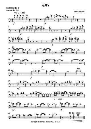 Copyright © Adaptação Marcos Paulo da Silva
Bombardino Sib 1
f f
Funk q = 156
f f
7
f
13
f f
18
f
24
f
29
mf
33
p cresc.
38
mf f
43
46
4
4
?
.> .> .> .> .>
∑
. . > >> >
HAPPY
Pharrell Williams
Adaptação Sgt Paulo
? ∑
. . > > > >
∑
. . > > >
?
>
∑
. . > > > >
?
$
?
?
- -Fine
?
> > - ^ > > - ^ > >
?
- ^ > >
?
? . > >D.S 2x. e Fine
œ œ œ œ œ
Œ Ó
œ œb œ œ œ œ
J
œ œb
J
˙ œ
J ‰ Œ Ó
œ œb œ œ œ œ
J
œ œb
J
˙ œ
J ‰ Œ Ó
œ œb œ œ œ
œ
J
œ œb
J
˙ œ
J ‰ Œ Ó
œ œb œ œ œ œ
J
œ œb
J
˙
œ œb ˙ œ œ w ˙™ œ œn œ
Œ Ó
œ œb ˙ œ œ w
˙™ œ œn œ
Œ Ó
œ œb ˙ œ œ w ˙™ œ œn
œ
Œ Ó
œ œb ˙ œ œ w ˙™ œ œn
Ó
œb
J
œ œ
J
œ
Œ
œb œ œ
Ó
œb
J
œ œ
J
œ
Œ
œb œ œ œb
Œ
œb
J
œ œ
J
œ
Œ
œb œ œ
Ó
œb
J
œ œ
J
œ œb œ œ œ œ
œ œ œ œ œ œ œb œ œ œ œ œ
œb œ œ œ œ œ œ œ œ œb œ œ œb œ œ œ œ œ
œ œ œ œb œb œb œb œ œ œ œ œ
Œ ‰ œ
J
œ œb
 