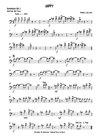 Copyright © Adaptação Marcos Paulo da Silva
Bombardino Sib 2
f f
Funk q = 156
f f
7
f
13
f f
18
f
24
f mf
30
36
cresc. mf
41
f
45
4
4
?
.> .> .> .> .>
∑
. . > >> >
HAPPY
Pharrell Williams
Adaptação Sgt Paulo
? ∑
. . > > > >
∑
. . > > >
?
>
∑
. . > > > >
?
$
?
?
- - > > - ^ > >Fine
?
- ^ > > - ^ > >
?
> > - ^ > > - ^
?
> > - ^ > >
- ^
D.S 2x. e Fine
œb œ œ œ œb
Œ Ó
œ œb œ œ œ œ
J
œ œb
J
˙ œ
J ‰ Œ Ó
œ œb œ œ œ œ
J
œ œb
J
˙ œ
J ‰ Œ Ó
œ œb œ œ œ
œ
J
œ œb
J
˙ œ
J ‰ Œ Ó
œ œb œ œ œ œ
J
œ œb
J
˙
œ œ ˙ œ œ w ˙™ œ œ œ
Œ Ó
œ œ ˙ œ œ w
˙™ œ œ œ
Œ Ó
œ œ ˙ œ œ w ˙™ œ œ œ
Œ Ó
œ œ ˙ œ œ w ˙™ œ œ
Ó
œb
J
œ œ
J
œ
Œ
œb œ œ
Ó
œb
J
œ œ
J
œ
Œ
œb œ œ œb
Œ
œb
J
œ œ
J
œ
Œ
œb œ œ
Ó
œb
J
œ œ
J
œ œb œ œ œ œ
Ó
œb
J
œ œ
J
œ
Œ
œb œ œ
Ó
œb
J
œ œ
J
œ
Œ
œb œ œ
œb
Œ
œb
J
œ œ
J
œ œ œb œ œ
Ó
œb
J
œ œ
J
œ œ œ Ó
 
