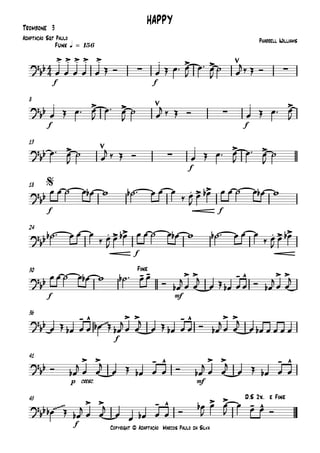 Copyright © Adaptação Marcos Paulo da Silva
Trombone 3
f f
Funk q = 156
f f
8
f
13
f f
18
f
24
f mf
30
f
36
p cresc. mf
41
f
45
4
4
?
bb
.> .> .> .> .>
∑
. > > ∑
HAPPY
Pharrell WilliamsAdaptação Sgt Paulo
?
bb
. > > ∑
. >
?
bb > ∑
. > >
?
bb . > >
$
?
bb . > > . > >
?bb
- - > > - ^ > >
Fine
?bb
- ^
~~
> > - ^ > >
?bb
> > - ^ > > - ^
?
bb ~~~ > > - ^ > > - ^
D.S 2x. e Fine
œ œ œ œ œ Œ Ó œ Œ œ™ œ
J
œ™ œ
J
˙ œ
j‰ Œ Ó
œ Œ œ™ œ
J
œ™ œ
J
˙ œ
j ‰ Œ Ó œ Œ œ™ œ
J
œ™ œ
J
˙ œ
j ‰ Œ Ó œ Œ œ™ œ
J
œ™ œ
J
˙
œ œ ˙ œ œb w ˙b ™ œ œ œ
‰ œ
J
œ œb œ œ ˙ œ œb w
˙b ™ œ œ œ
‰ œ
J
œ œb œ œ ˙ œ œb w ˙b ™ œ œ œ
‰ œ
J
œ œb
œ œ ˙ œ œb w ˙b ™ œ œ
Ó œb
jœ œ
j
œ Œ œb œ œ Ó œb
jœ œ
j
œ Œ œb œ œ œb Œ œb
jœ œ
j
œ Œ œb œ œ Ó œb
jœ œ
j
œ œb œ œ œ œ
Ó œb
j œ œ
j
œ Œ œb œ œ Ó œb
j œ œ
j
œ Œ œb œ œ
œb Œ œb
j
œ œ
j
œ œ œb œ œ Ó
œb
J
œ œ
J
œ œ œ Ó
 