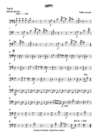 Copyright © Adaptação Marcos Paulo da Silva
Tuba Eb
f f
Funk q = 156
f f
7
f
13
f f
18
f
24
f
29
mf
33
p cresc.
38
mf f
43
46
4
4
?# .> .> .> .> .>
∑
.
> >
HAPPY
Pharrell WilliamsAdaptação Sgt Paulo
?# ∑
.
> >
∑
.
>
?#
>
∑
.
> >
?# . - . - . - . - . - . -
$
?# . - . - . - . - . -
?# . - . - . - . - - -
Fine
?#
?# >
?# > >
?# > > > - ^
D.S 2x. e Fine
œ œ œ œ œ Œ Ó œ Œ
œ™ œ
J
œ™ œ
J
˙ œ
J ‰ Œ Ó
œ Œ
œ™ œ
J
œ™ œ
J
˙ œ
J ‰ Œ Ó œ Œ
œ™ œ
J
œ™ œ
J
˙ œ
J ‰ Œ Ó œ Œ
œ™ œ
J
œ™ œ
J
˙
œb ‰ œ
J
˙ œ ‰ œ
J
˙ œ ‰ œ
J
˙ œ ‰ œ
J
œ œn œb ‰ œ
J
˙ œ ‰ œ
J
˙
œ ‰ œ
J
˙ œ ‰ œ
J
œ œn œb ‰ œ
J
˙ œ ‰ œ
J
˙ œ ‰ œ
J
˙
œ ‰ œ
J
œ œn œb ‰ œ
J
˙ œ ‰ œ
J
˙ œ ‰ œ
J
œ œ œ
œ
j‰ ‰ œ
j‰ œ™ œ
j‰ ‰ œ
j‰ œ™ œ
j‰ ‰ œ
j‰ œ™ œ
j‰ ‰ œ
j‰ œ™ œ
j‰ ‰ œ
j‰ œ™
œ
j‰ ‰
œ
j‰
œ™ œ
j‰ ‰
œ
j‰
œ™ œ
j‰ Œ œ œ œb œ œ
j‰ ‰ œ
J ‰ œ™ œ
J ‰ ‰ œ
J ‰ œ™
œ
J ‰ ‰ œ
J ‰ œ™ œ
J ‰ ‰ œ
J ‰ œ™ œ
J ‰ ‰ œ
J ‰ œ™
œ
J ‰ ‰ œ
J ‰ œ™ Ó œ
J
œ œ
J
œ œ œ œ œn
 