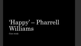 ‘Happy’ – Pharrell
Williams
Case study
 
