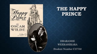THE HAPPY
PRINCE
DHARANEE
WEERASEKARA
Student Number C37750
 