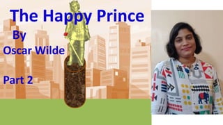 The Happy Prince
By
Oscar Wilde
Part 2
 