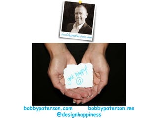 bobbypaterson.com       bobbypaterson.me        @designhappiness 