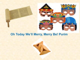 Oh Today We’ll Merry, Merry Be! Purim

 