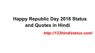 Happy Republic Day 2018 Status
and Quotes in Hindi
http://123hindistatus.com/
 