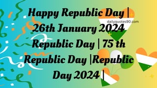 Happy Republic Day |
26th January 2024
Republic Day | 75 th
Republic Day |Republic
Day 2024 |
dailyquotes90.com
 