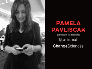 Pamela
Pavliscak
(part researcher, part data scientist)
@paminthelab
change sciences
 