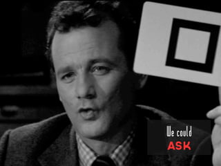 We could
ASK
 