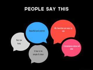 Source: Change Sciences
Not too
busy
Beautiful and colorful
My favorites are easy to
use
It has to be
simple & clean
Convenience above all
else
People say this
 