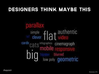 parallax
simple authentic
cinemagraphcatsinfographics
video
mobile responsive
clever flatIoT
big
cards
blurred
geometric
hipster
low poly
Shutterstock, 2015
Designers think maybe this
 
