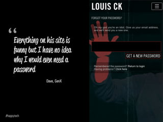 Everything on his site is
funny but I have no idea
why I would even need a
password
Dave, GenX
“
 