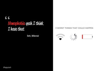Nomophobia yeah I think
I have that
Beth, Millennial
“
 