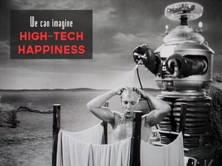 We can imagine
HIGH-TECH
HAPPINESS
 