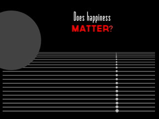 Does happiness
matter?
 