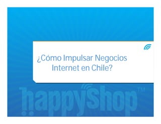 ¿Cómo Impulsar Negocios
   Internet en Chile?
 