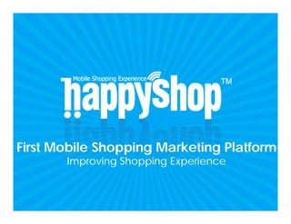 First Mobile Shopping Marketing Platform
       Improving Shopping Experience
 