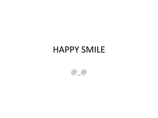HAPPY SMILE @_@ 