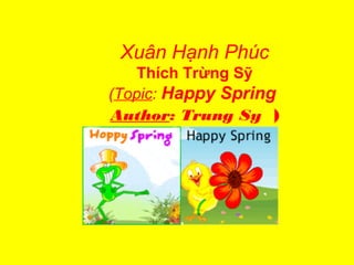 Xuân Hạnh Phúc
    Thích Trừng Sỹ
(Topic: Happy Spring
Author: Trung Sy  )
 